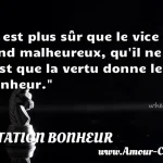  Il est plus sûr que le vice rend malheureux, qu il ne l est que la vertu donne le bonheur.  CITATION BONHEUR