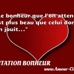  Le bonheur que l on attend est plus beau que celui dont on jouit...  CITATION BONHEUR