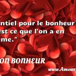  L essentiel pour le bonheur de la vie, c est ce que l on a en soi-même.  CITATION BONHEUR