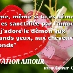  Âme, même si tu es démon, tu es sanctifiée par l amour, Et j adore le démon aux grands yeux, aux cheveux blonds  CITATION AMOUR