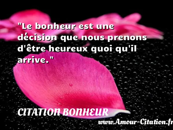 Le bonheur est une décision que nous prenons d être heureux quoi qu il arrive. CITATION BONHEUR