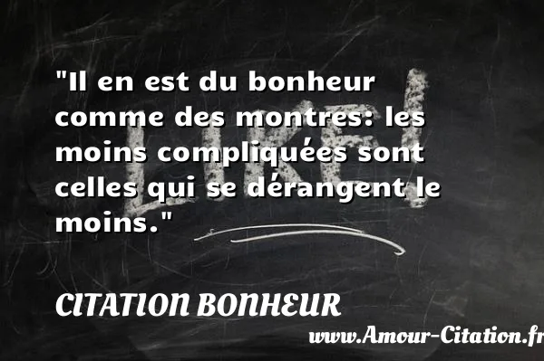 Il en est du bonheur comme des montres: les moins compliquées sont celles qui se dérangent le moins.  CITATION BONHEUR