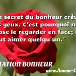  Le secret du bonheur crève les yeux. C est pourquoi nul n ose le regarder en face; il faut aimer quelqu un.  CITATION BONHEUR