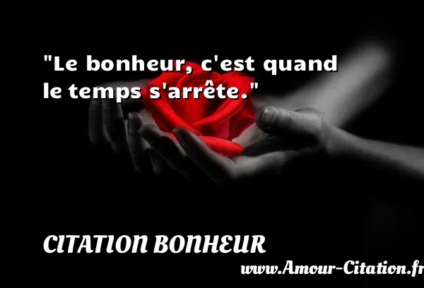 Le bonheur, c est quand le temps s arrête. CITATION BONHEUR