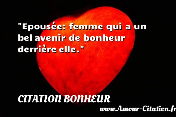 Epousée: femme qui a un bel avenir de bonheur derrière elle.  CITATION BONHEUR