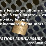  Tous les jours j allume une bougie à tout hasard. C est peut-être le jour anniversaire de ma mort.  CITATIONS ANNIVERSAIRE