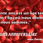  Quarante ans est un âge terrible. Car c’est l’âge où nous devenons ce que nous sommes.  CITATIONS ANNIVERSAIRE