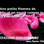  Une petite flamme de folie, si on savait comme la vie s en éclaire !  CITATIONS ANNIVERSAIRE