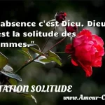  L absence c est Dieu. Dieu, c est la solitude des hommes.  CITATION SOLITUDE