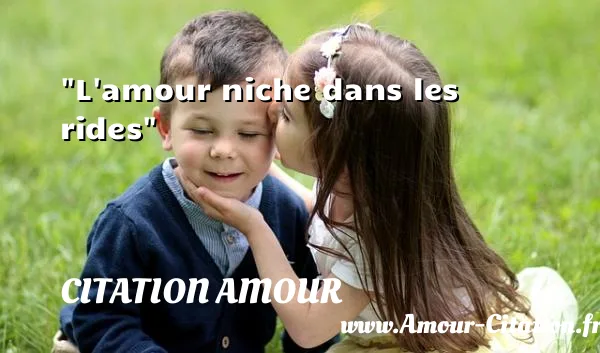 L amour niche dans les rides  CITATION AMOUR
