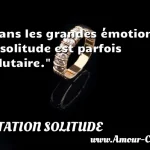  Dans les grandes émotions, la solitude est parfois salutaire.  CITATION SOLITUDE