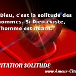  Dieu, c est la solitude des hommes. Si Dieu existe, l homme est néant.  CITATION SOLITUDE