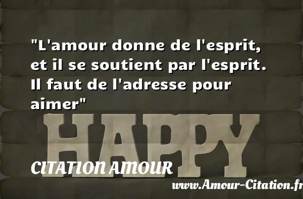 L amour donne de l esprit, et il se soutient par l esprit. Il faut de l adresse pour aimer  CITATION AMOUR