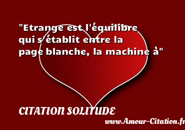 Etrange est l équilibre qui s établit entre la page blanche, la machine à CITATION SOLITUDE