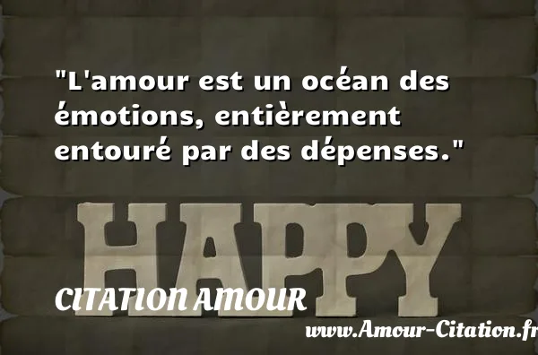 L amour est un océan des émotions, entièrement entouré par des dépenses.  CITATION AMOUR