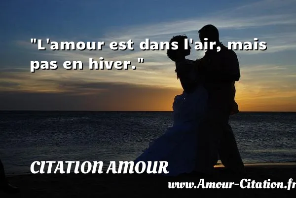 L amour est dans l air, mais pas en hiver.  CITATION AMOUR