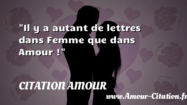 Il y a autant de lettres dans Femme que dans Amour !  CITATION AMOUR