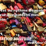  C est au rythme de mon coeur que battent mes mots.  CITATION SOLITUDE