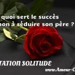 A quoi sert le succès sinon à séduire son père ?  CITATION SOLITUDE