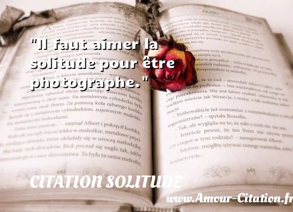 Il faut aimer la solitude pour être photographe.  CITATION SOLITUDE