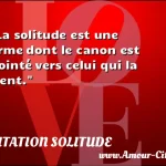  La solitude est une arme dont le canon est pointé vers celui qui la tient.  CITATION SOLITUDE