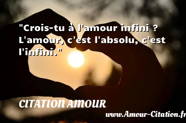 Crois-tu à l amour infini ? L amour, c est l absolu, c est l infini. CITATION AMOUR