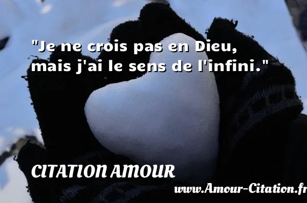 Je ne crois pas en Dieu, mais j ai le sens de l infini.  CITATION AMOUR