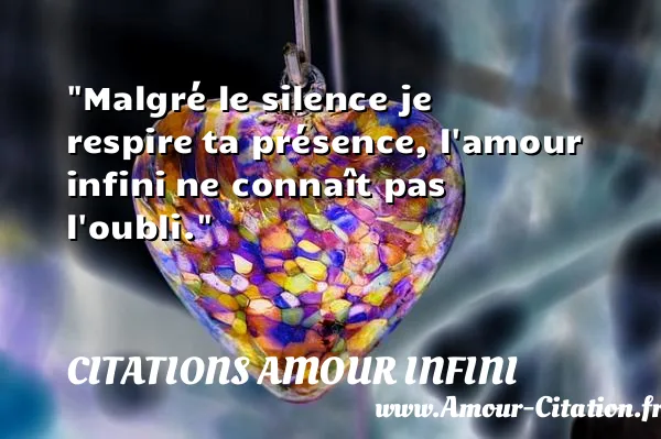 Malgré le silence je respire ta présence, l amour infini ne connaît pas l oubli.  CITATIONS AMOUR INFINI