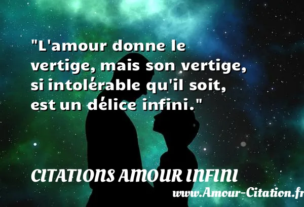 L amour donne le vertige, mais son vertige, si intolérable qu il soit, est un délice infini.  CITATIONS AMOUR INFINI