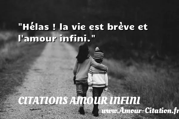 Hélas ! la vie est brève et l amour infini. CITATIONS AMOUR INFINI