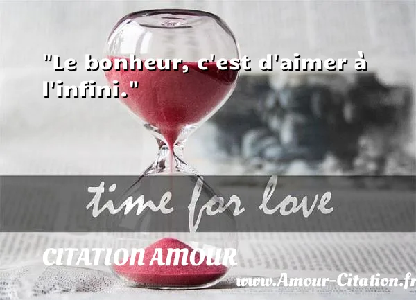 Le bonheur, c est d aimer à l infini.  CITATION AMOUR