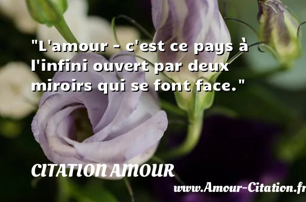 L amour - c est ce pays à l infini ouvert par deux miroirs qui se font face.  CITATION AMOUR