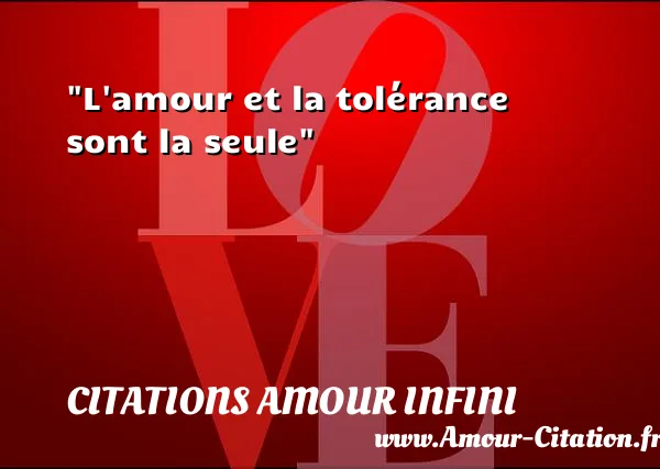 L amour et la tolérance sont la seule  CITATIONS AMOUR INFINI