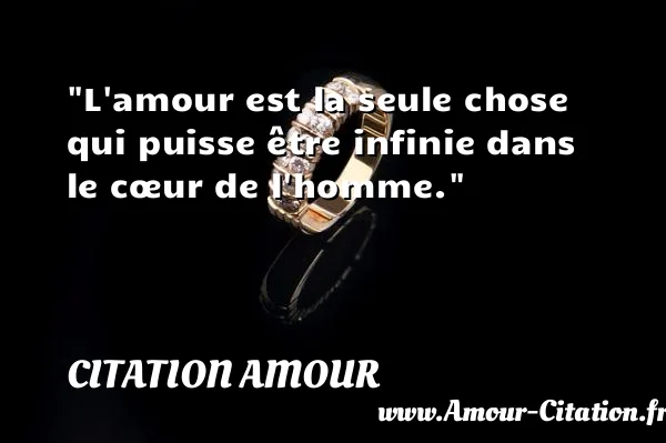 L amour est la seule chose qui puisse être infinie dans le cœur de l homme. CITATION AMOUR