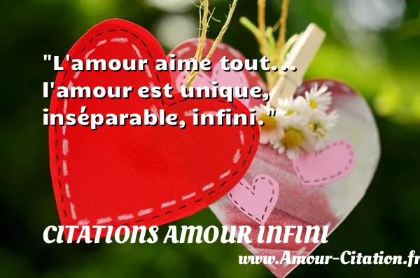L amour aime tout... l amour est unique, inséparable, infini. CITATIONS AMOUR INFINI