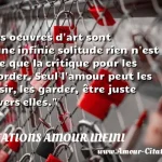  Les oeuvres d art sont d une infinie solitude rien n est pire que la critique pour les aborder. Seul l amour peut les saisir, les garder, être juste envers elles.  CITATIONS AMOUR INFINI