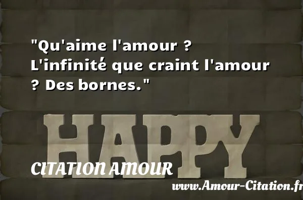 Qu aime l amour ? L infinité que craint l amour ? Des bornes.  CITATION AMOUR