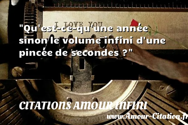 Qu est-ce-qu une année sinon le volume infini d une pincée de secondes ?  CITATIONS AMOUR INFINI