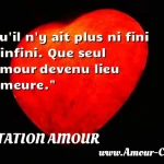  Qu il n y ait plus ni fini ni infini. Que seul l amour devenu lieu demeure.  CITATION AMOUR