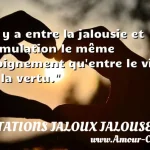  Il y a entre la jalousie et l émulation le même éloignement qu entre le vice et la vertu.  CITATIONS JALOUX JALOUSE