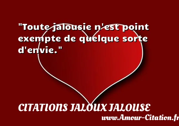 Toute jalousie n est point exempte de quelque sorte d envie.  CITATIONS JALOUX JALOUSE