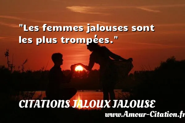 Les femmes jalouses sont les plus trompées. CITATIONS JALOUX JALOUSE