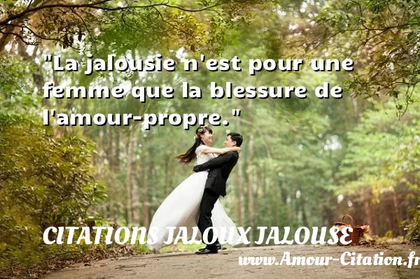 La jalousie n est pour une femme que la blessure de l amour-propre. CITATIONS JALOUX JALOUSE