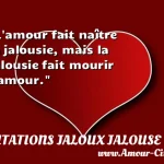  L amour fait naître la jalousie, mais la jalousie fait mourir l amour.  CITATIONS JALOUX JALOUSE