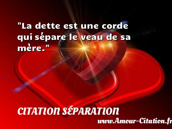 La dette est une corde qui sépare le veau de sa mère.  CITATION SÉPARATION