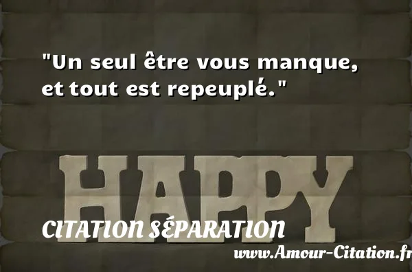 Un seul être vous manque, et tout est repeuplé.  CITATION SÉPARATION