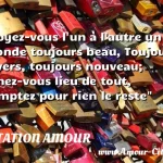  Soyez-vous l un à l autre un monde toujours beau, Toujours divers, toujours nouveau; Tenez-vous lieu de tout, comptez pour rien le reste  CITATION AMOUR