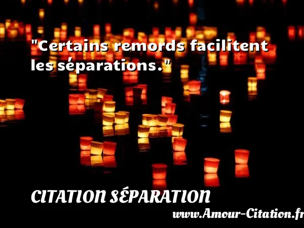 Certains remords facilitent les séparations.  CITATION SÉPARATION