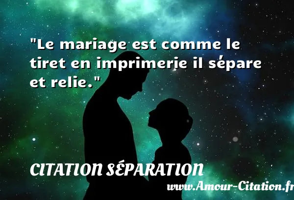 Le mariage est comme le tiret en imprimerie il sépare et relie.  CITATION SÉPARATION