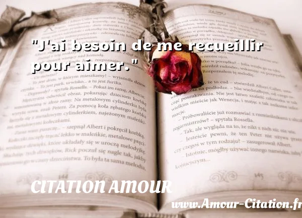 J ai besoin de me recueillir pour aimer.  CITATION AMOUR